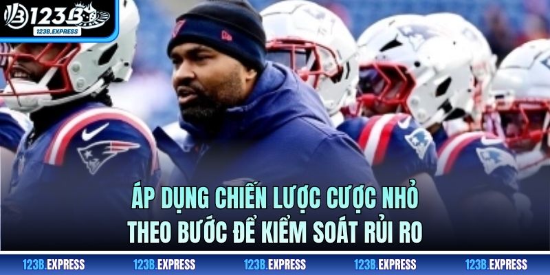 Áp dụng chiến lược cược nhỏ theo bước để kiểm soát rủi ro